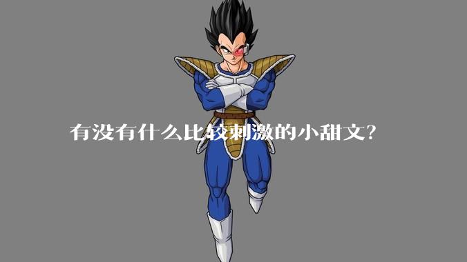 有没有什么比较刺激的小甜文？