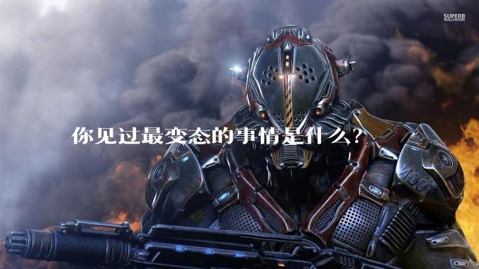 你见过最变态的事情是什么？