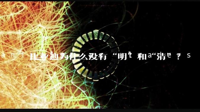 比亚迪为什么没有“明”和“清”？