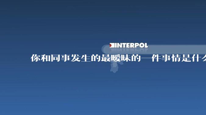 你和同事发生的最暧昧的一件事情是什么？