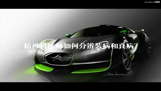 精神科医师如何分辨装病和真病？