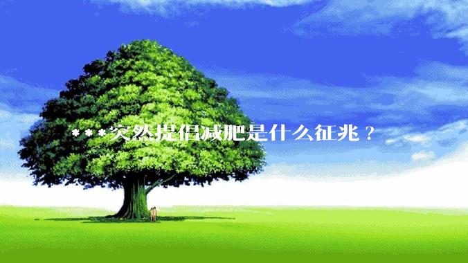 ***突然提倡减肥是什么征兆?