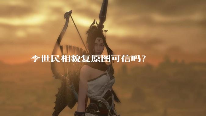 李世民相貌复原图可信吗？