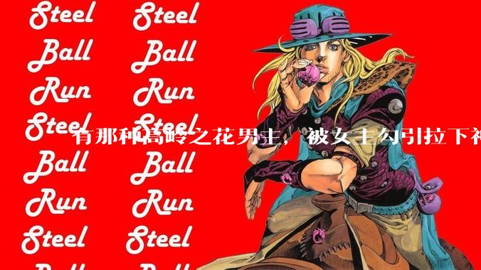 有那种高岭之花男主，被女主勾引拉下神坛的文吗？